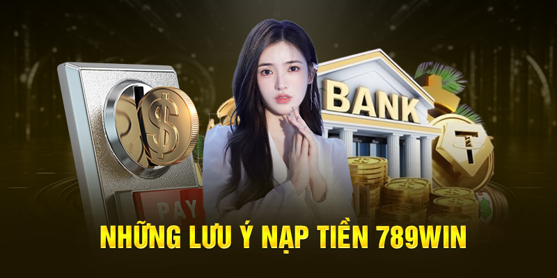 nhung-luu-y-nap-tien-789win