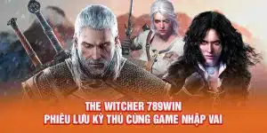 the-witcher-789win-phieu-luu-ky-thu-cung-game-nhap-vai